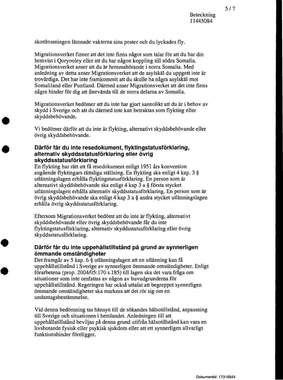 Migrationsverket anser att du är hemmahörande i norra Somalia. Med anledning av detta anser Migrationsverket att de asylskäl du uppgett inte är trovärdiga.