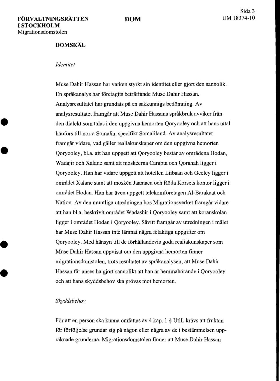 Av analysresultatet framgår att Muse Dahir Hassans språkbruk avviker från den dialekt som talas i den uppgivna hemorten Qoryooley och att hans uttal hänförs till norra Somalia, specifikt Somaliland.