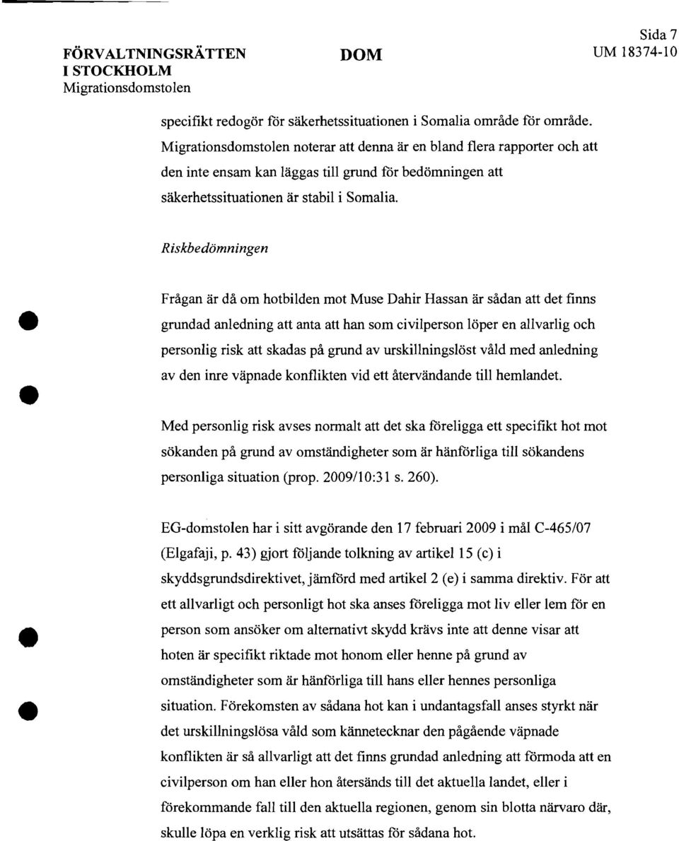 Riskbedömningen Frågan är då om hotbilden mot Muse Dahir Hassan är sådan att det finns grundad anledning att anta att han som civilperson löper en allvarlig och personlig risk att skadas på grund av