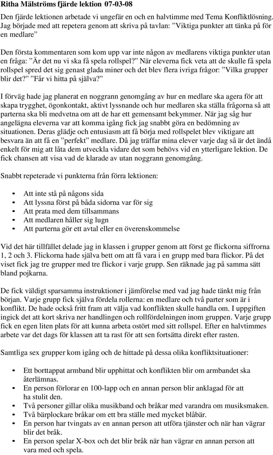 det nu vi ska få spela rollspel? När eleverna fick veta att de skulle få spela rollspel spred det sig genast glada miner och det blev flera ivriga frågor: Vilka grupper blir det?