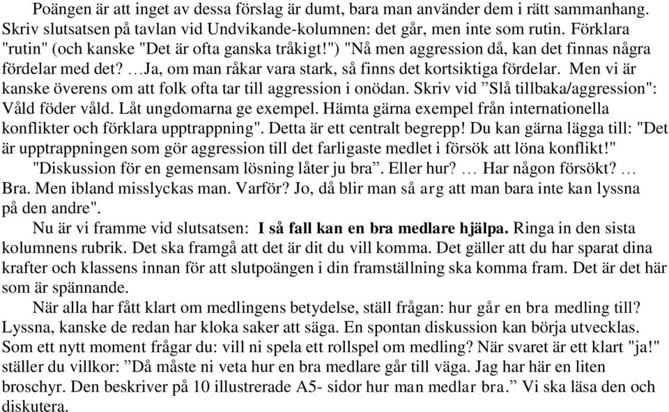 Men vi är kanske överens om att folk ofta tar till aggression i onödan. Skriv vid Slå tillbaka/aggression": Våld föder våld. Låt ungdomarna ge exempel.