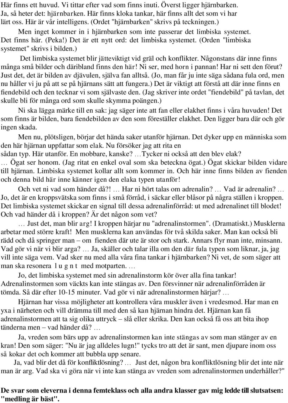 ) Det är ett nytt ord: det limbiska systemet. (Orden "limbiska systemet" skrivs i bilden.) Det limbiska systemet blir jätteviktigt vid gräl och konflikter.