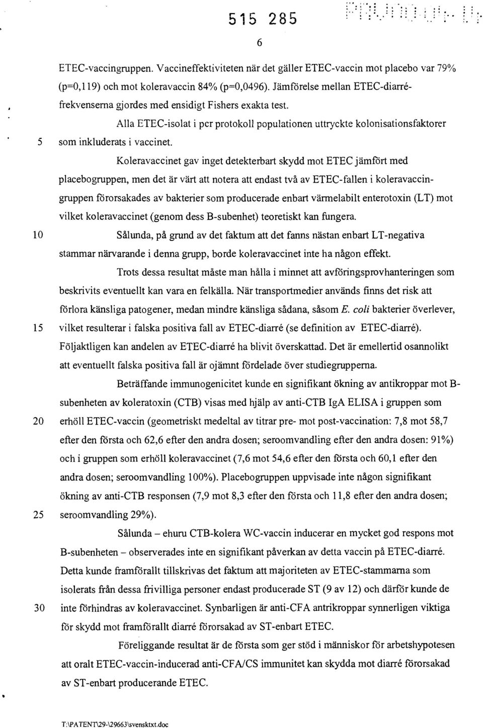 Koleravaccinet gav inget detekterbart skydd mot ETEC jämfört med placebogruppen, men det är värt att notera att endast två av ETEC-fallen i koleravaccingruppen förorsakades av bakterier som