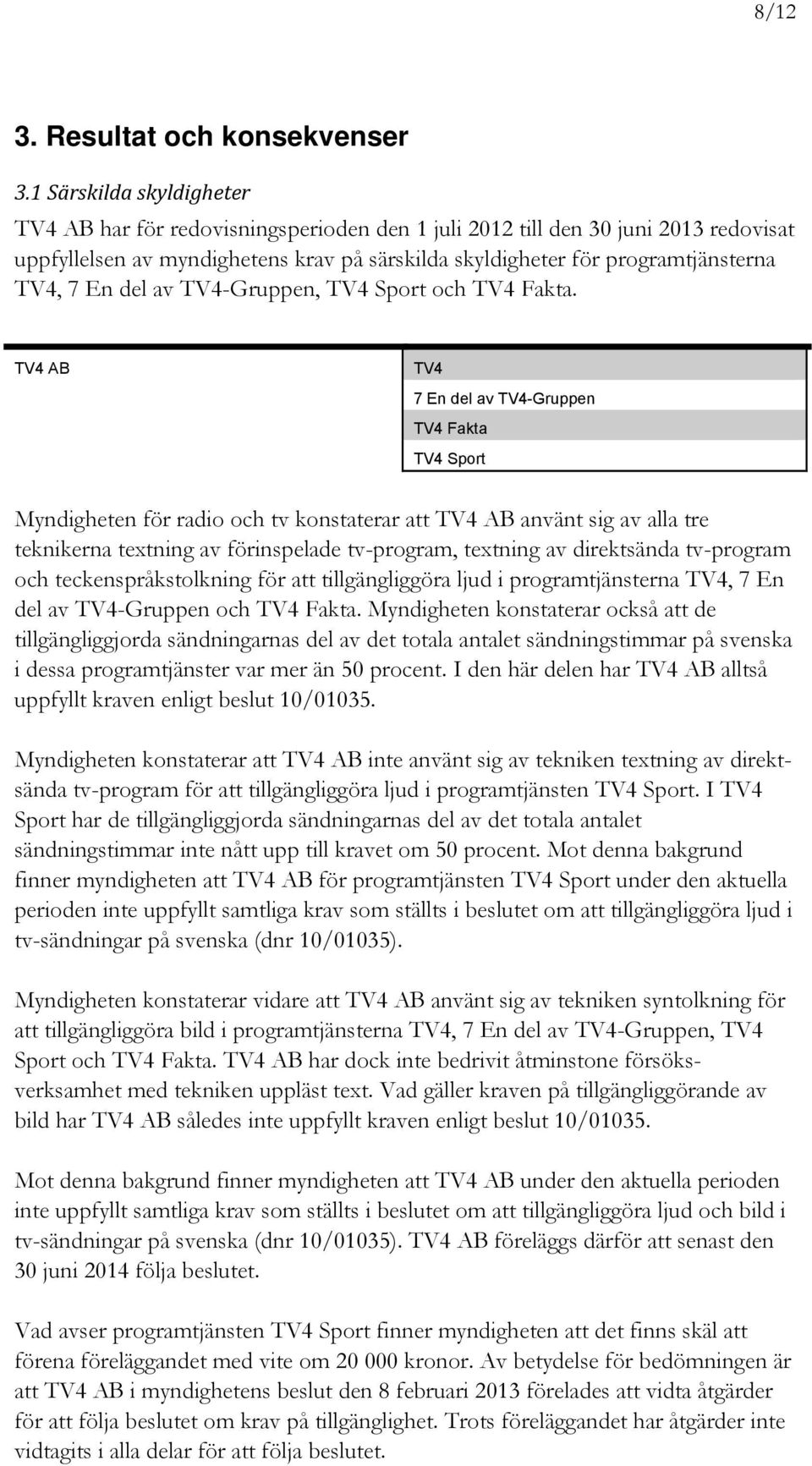 En del av TV4-Gruppen, TV4 Sport och TV4 Fakta.