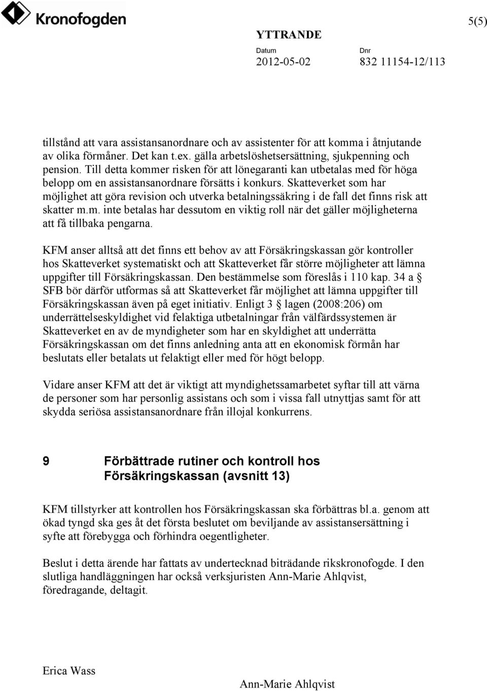 Skatteverket som har möjlighet att göra revision och utverka betalningssäkring i de fall det finns risk att skatter m.m. inte betalas har dessutom en viktig roll när det gäller möjligheterna att få tillbaka pengarna.