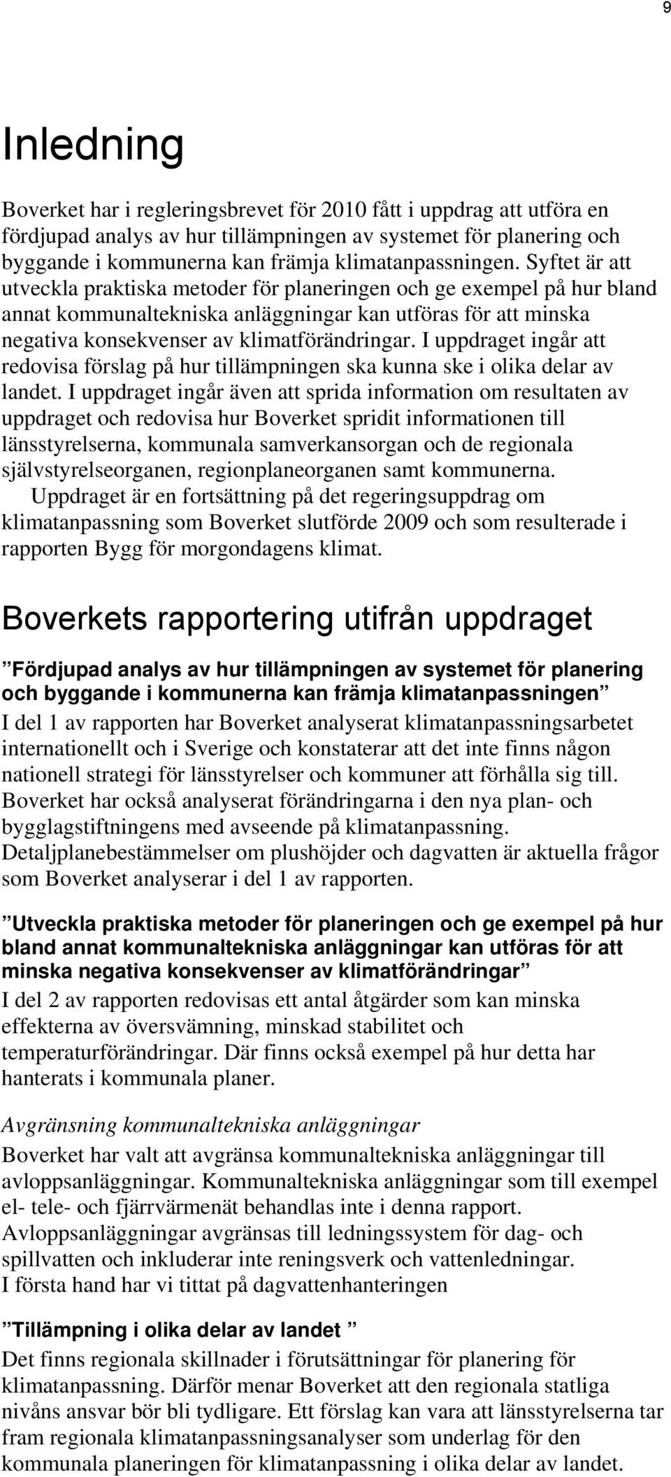 Syftet är att utveckla praktiska metoder för planeringen och ge exempel på hur bland annat kommunaltekniska anläggningar kan utföras för att minska negativa konsekvenser av klimatförändringar.