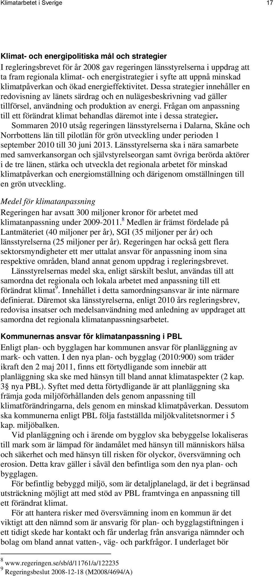 Dessa strategier innehåller en redovisning av länets särdrag och en nulägesbeskrivning vad gäller tillförsel, användning och produktion av energi.