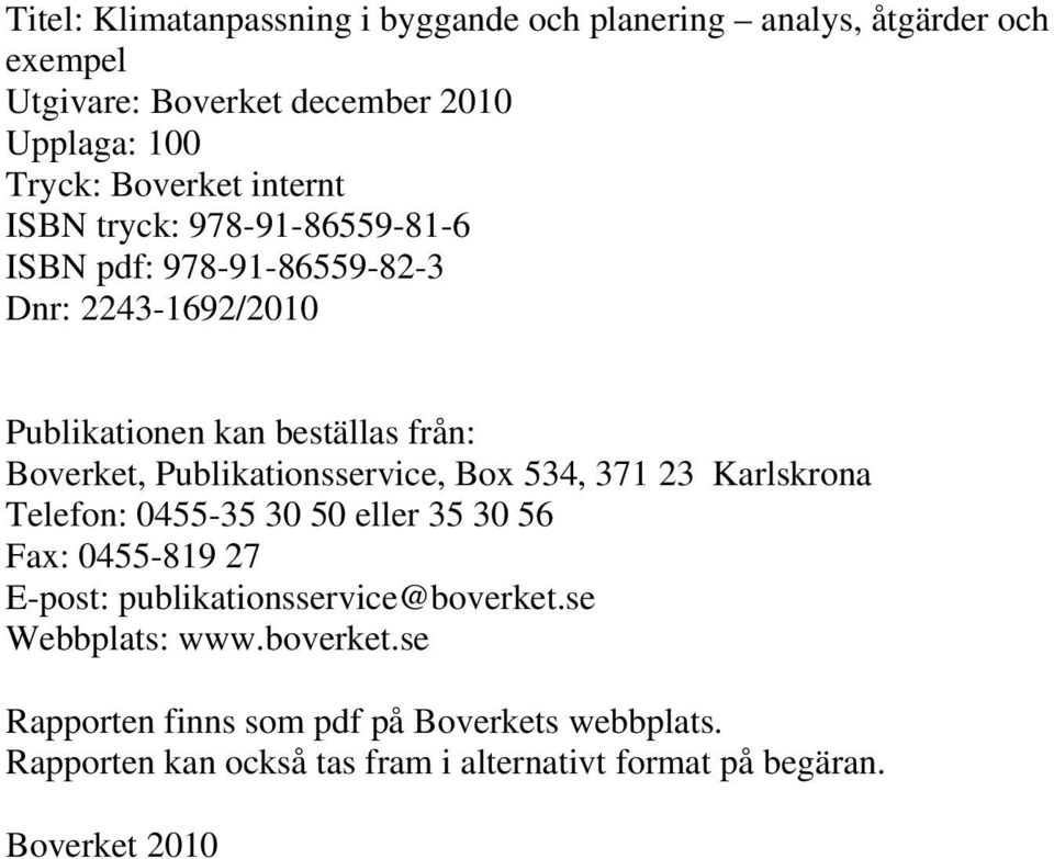 Publikationsservice, Box 534, 371 23 Karlskrona Telefon: 0455-35 30 50 eller 35 30 56 Fax: 0455-819 27 E-post: publikationsservice@boverket.