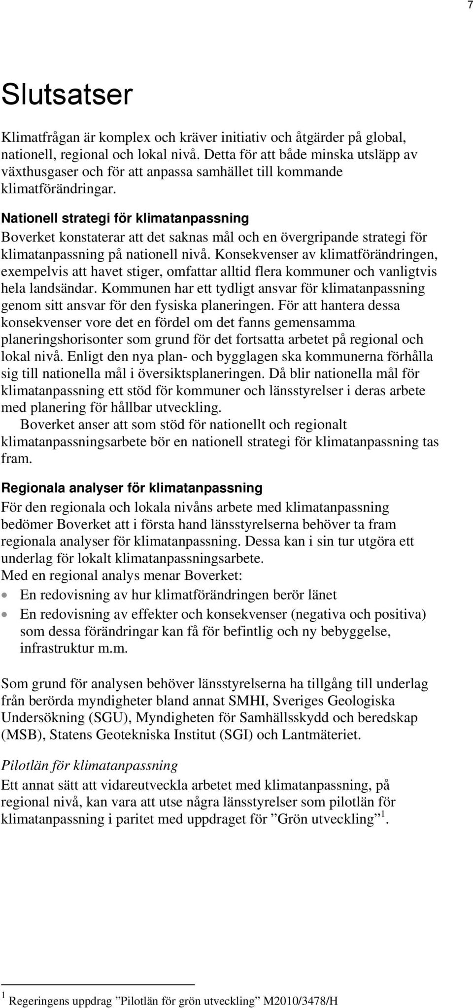 Nationell strategi för klimatanpassning Boverket konstaterar att det saknas mål och en övergripande strategi för klimatanpassning på nationell nivå.