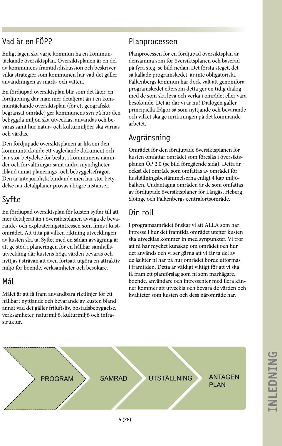 En fördjupad översiktsplan blir som det låter, en fördjupning där man mer detaljerat än i en kommuntäckande översiktsplan (för ett geografiskt begränsat område) ger kommunens syn på hur den bebyggda