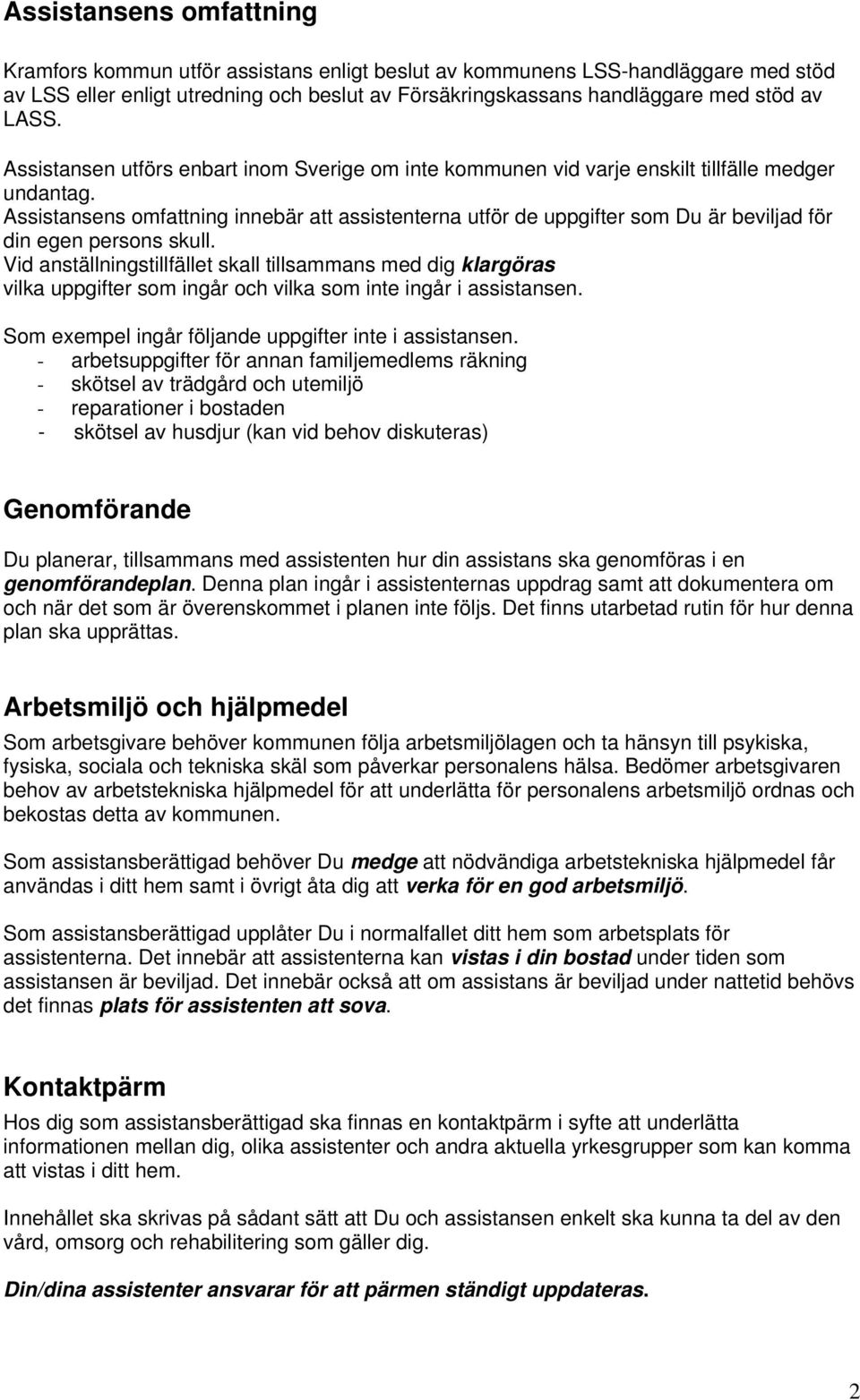 Assistansens omfattning innebär att assistenterna utför de uppgifter som Du är beviljad för din egen persons skull.