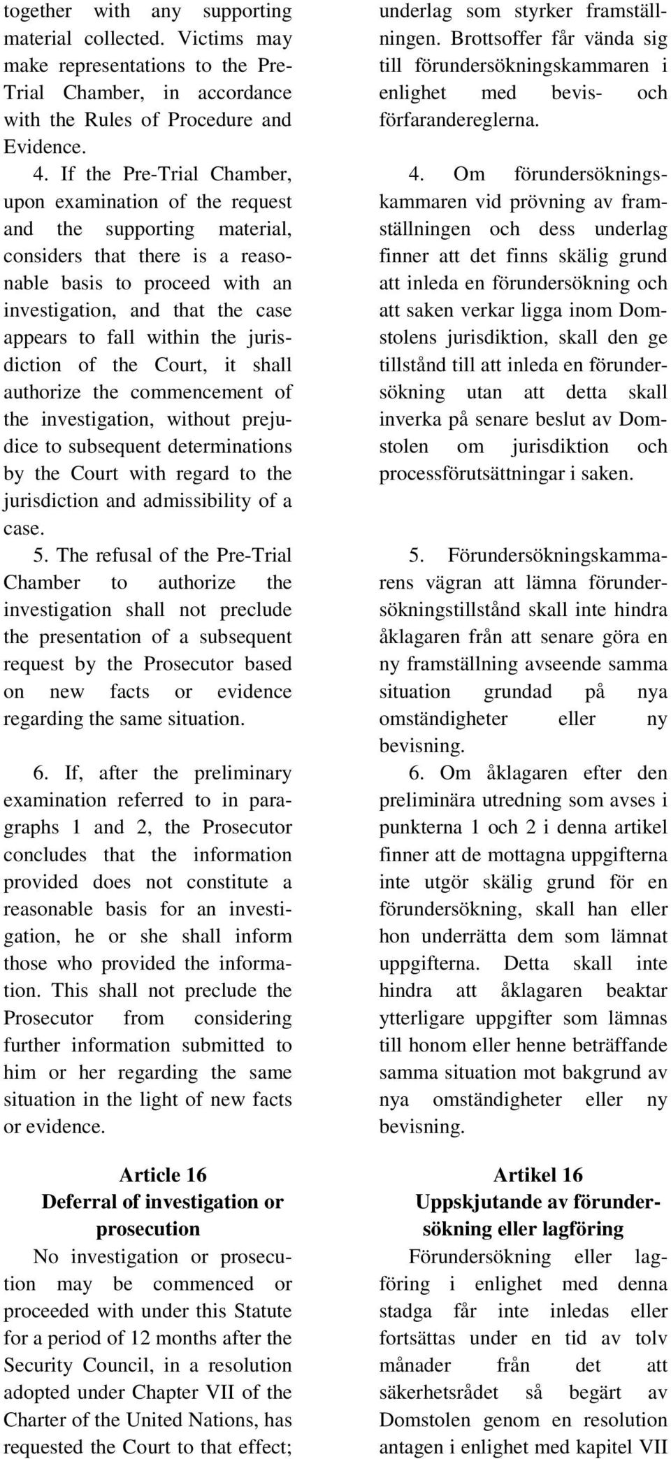 within the jurisdiction of the Court, it shall authorize the commencement of the investigation, without prejudice to subsequent determinations by the Court with regard to the jurisdiction and