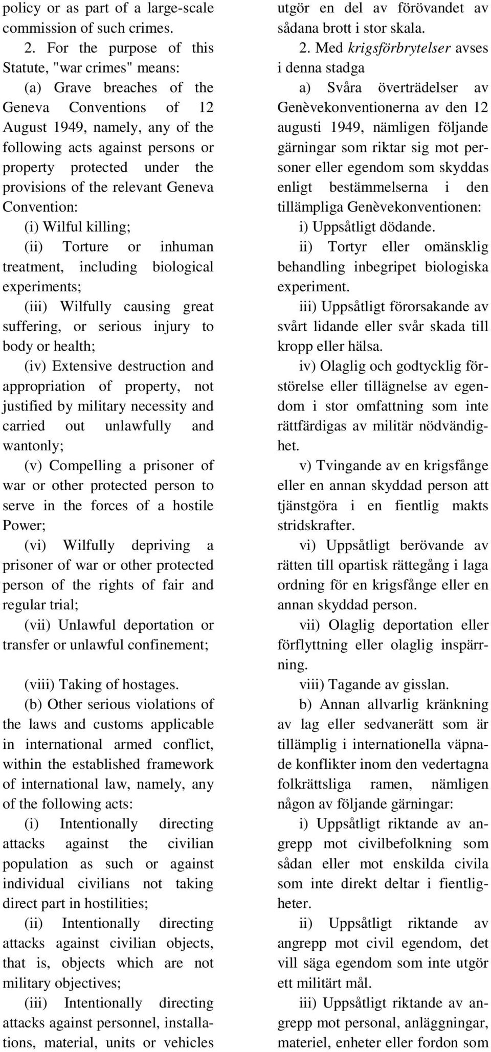 provisions of the relevant Geneva Convention: (i) Wilful killing; (ii) Torture or inhuman treatment, including biological experiments; (iii) Wilfully causing great suffering, or serious injury to