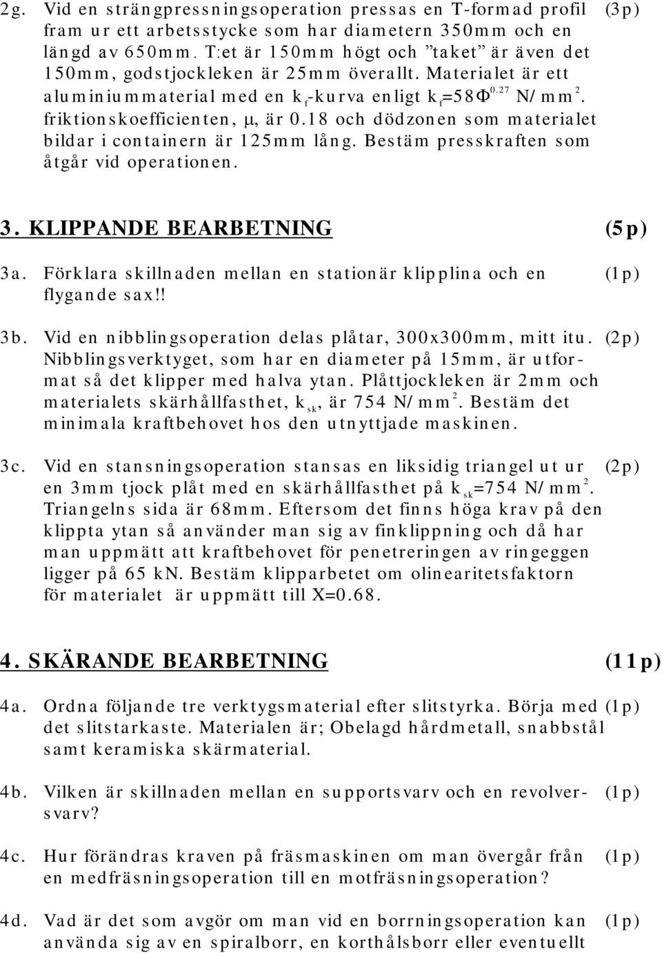 friktion s koefficien ten,, ä r 0.18 och dödzon en s om m a teria let bilda r i con ta in ern ä r 125m m lå n g. Bes tä m pres s kra ften s om å tgå r vid opera tion en. 3.