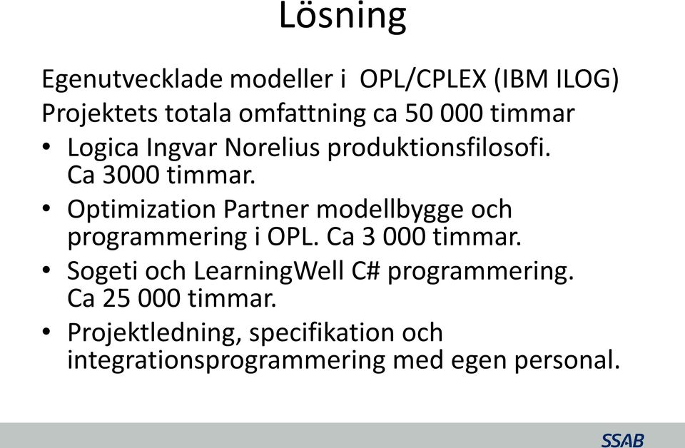 Optimization Partner modellbygge och programmering i OPL. Ca 3 000 timmar.