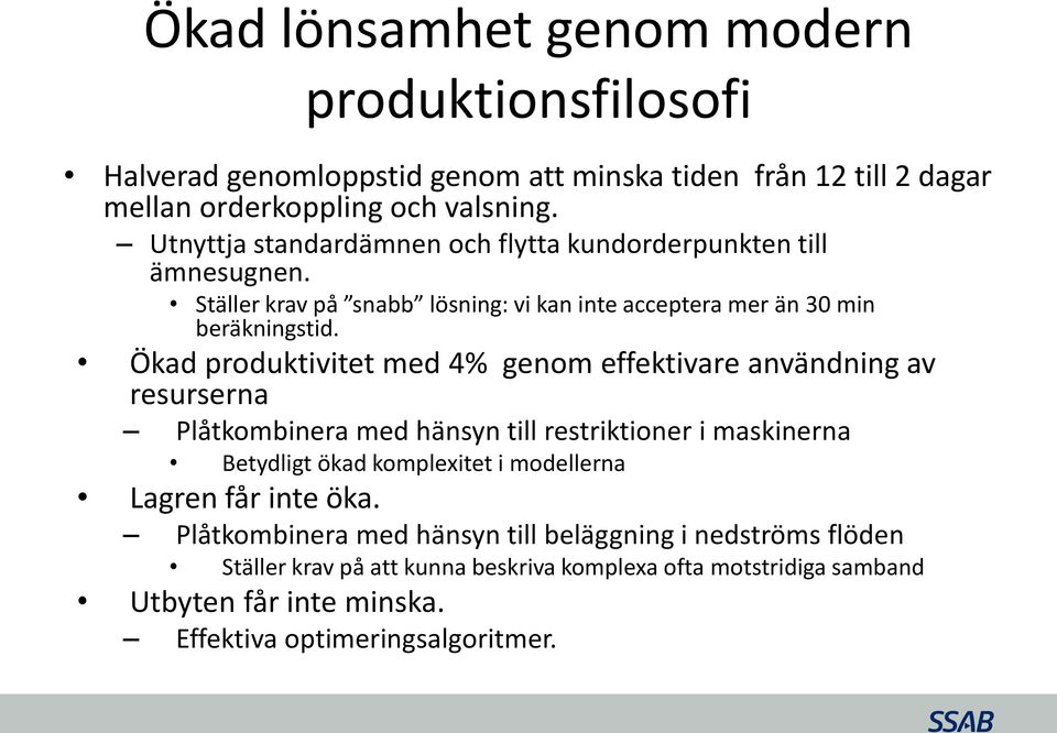 Ökad produktivitet med 4% genom effektivare användning av resurserna Plåtkombinera med hänsyn till restriktioner i maskinerna Betydligt ökad komplexitet i modellerna
