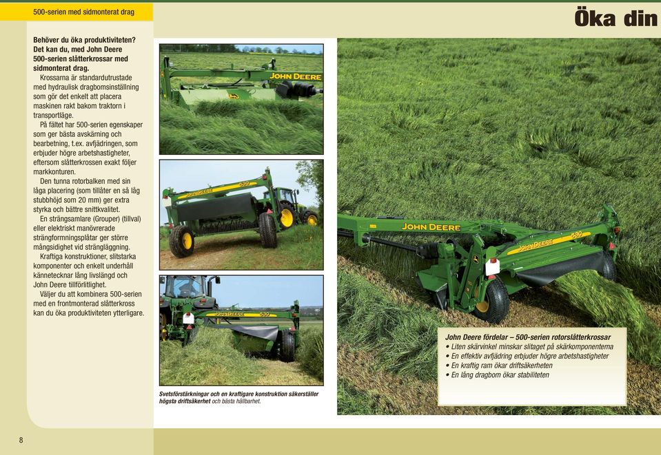 På fältet har 500-serien egenskaper som ger bästa avskärning och bearbetning, t.ex. avfjädringen, som erbjuder högre arbetshastigheter, eftersom slåtterkrossen exakt följer markkonturen.