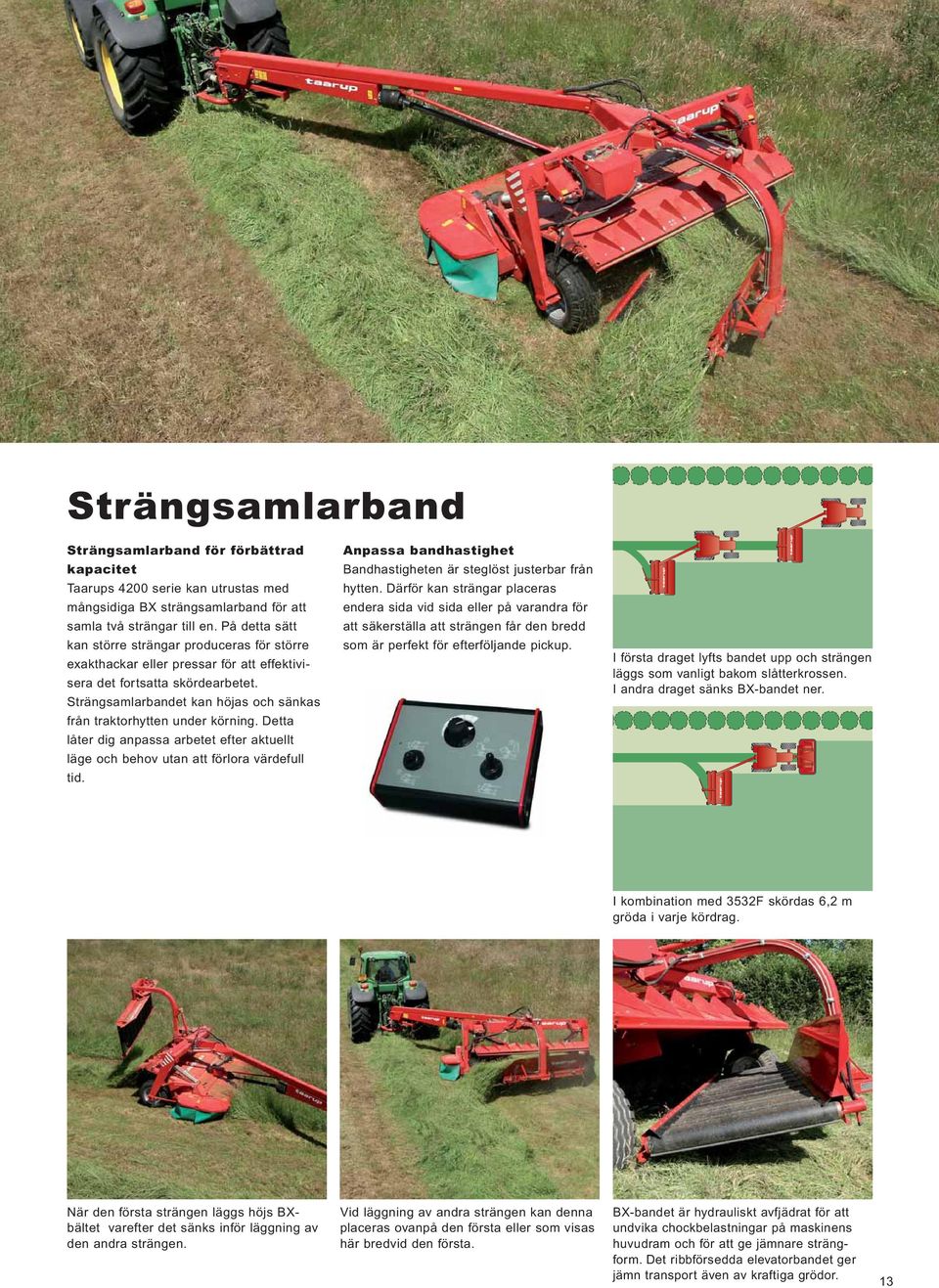 Strängsamlarbandet kan höjas och sänkas från traktorhytten under körning. Detta låter dig anpassa arbetet efter aktuellt läge och behov utan att förlora värdefull tid.