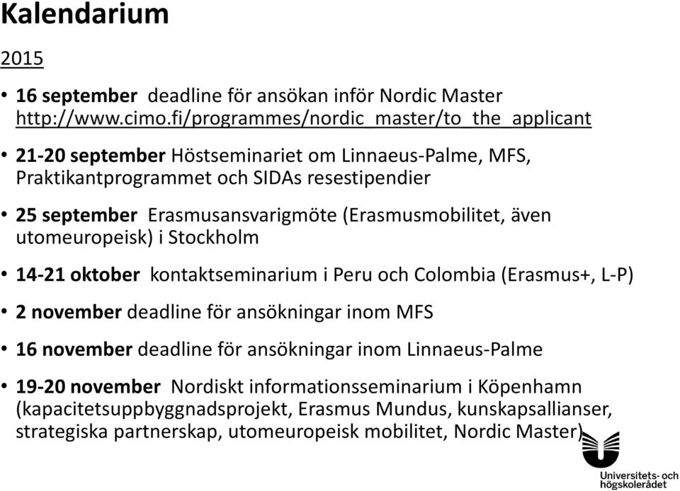 Erasmusansvarigmöte (Erasmusmobilitet, även utomeuropeisk) i Stockholm 14-21 oktober kontaktseminarium i Peru och Colombia (Erasmus+, L-P) 2 november deadline för