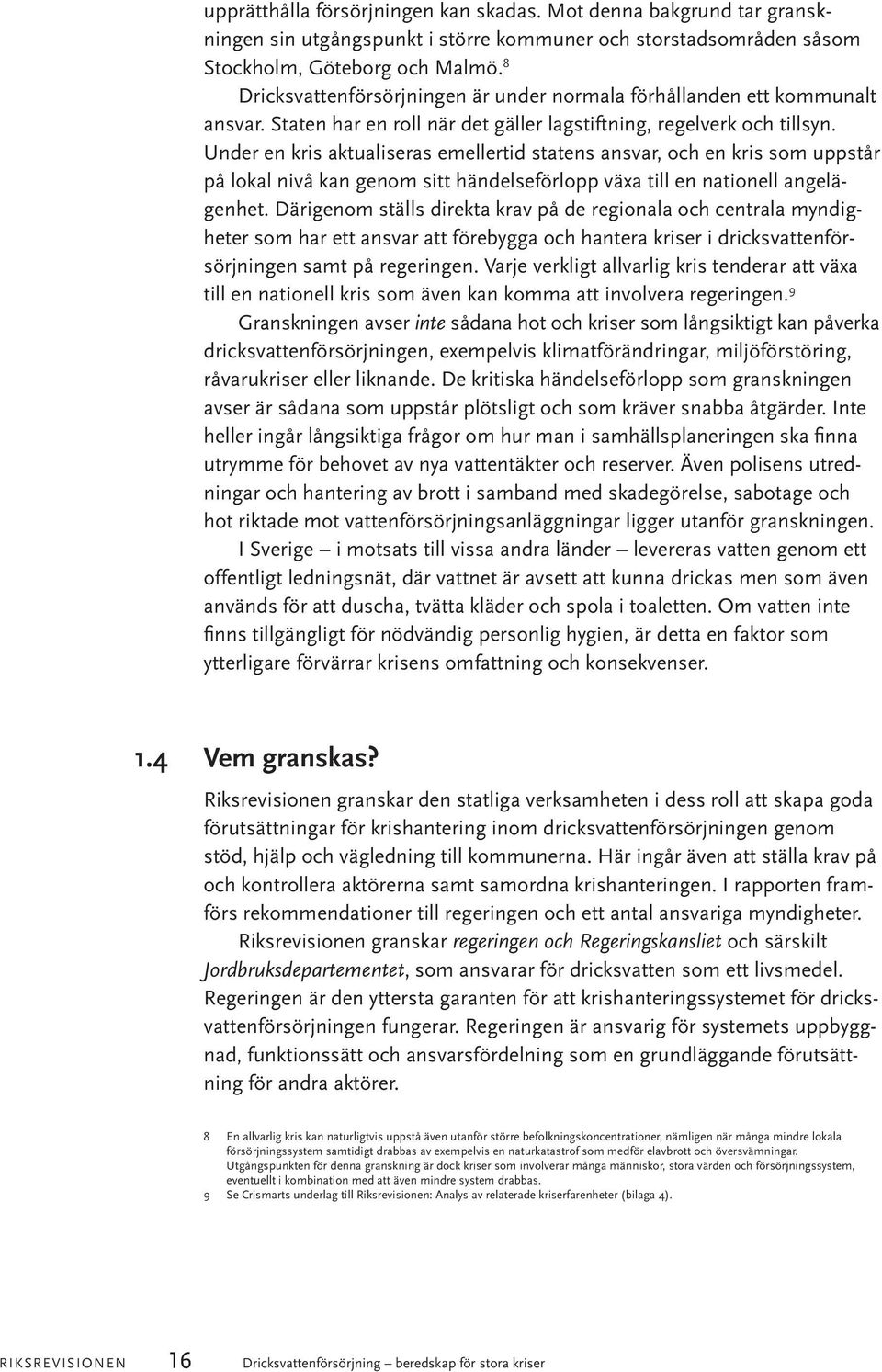 Under en kris aktualiseras emellertid statens ansvar, och en kris som uppstår på lokal nivå kan genom sitt händelseförlopp växa till en nationell angelägenhet.