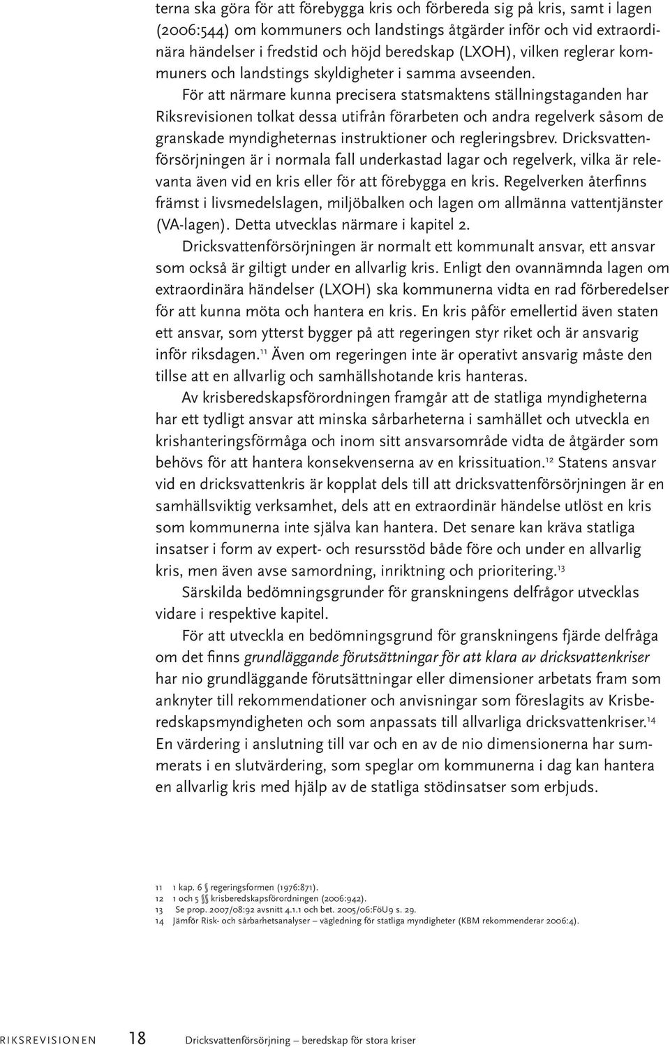 För att närmare kunna precisera statsmaktens ställningstaganden har Riksrevisionen tolkat dessa utifrån förarbeten och andra regelverk såsom de granskade myndigheternas instruktioner och