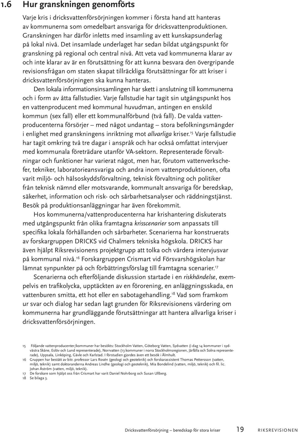 Att veta vad kommunerna klarar av och inte klarar av är en förutsättning för att kunna besvara den övergripande revisionsfrågan om staten skapat tillräckliga förutsättningar för att kriser i