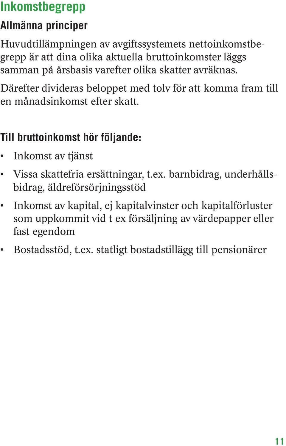 Till bruttoinkomst hör följande: Inkomst av tjänst Vissa skattefria ersättningar, t.ex.