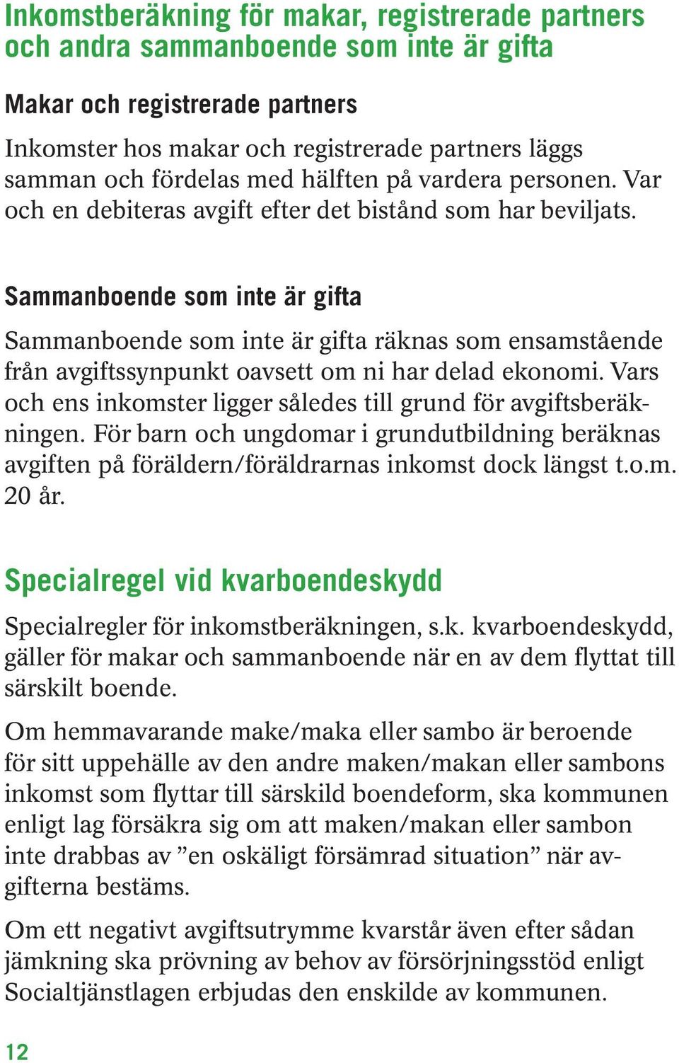 Sammanboende som inte är gifta Sammanboende som inte är gifta räknas som ensamstående från avgiftssynpunkt oavsett om ni har delad ekonomi.