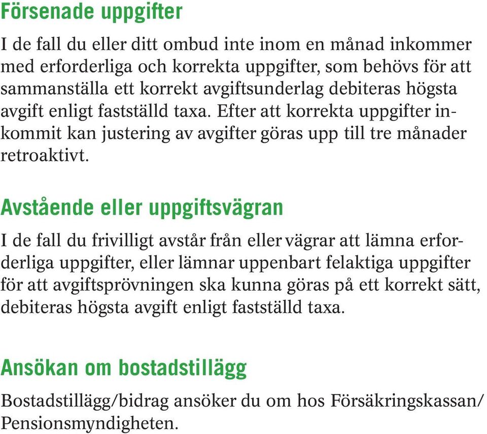 Avstående eller uppgiftsvägran I de fall du frivilligt avstår från eller vägrar att lämna erforderliga uppgifter, eller lämnar uppenbart felaktiga uppgifter för att