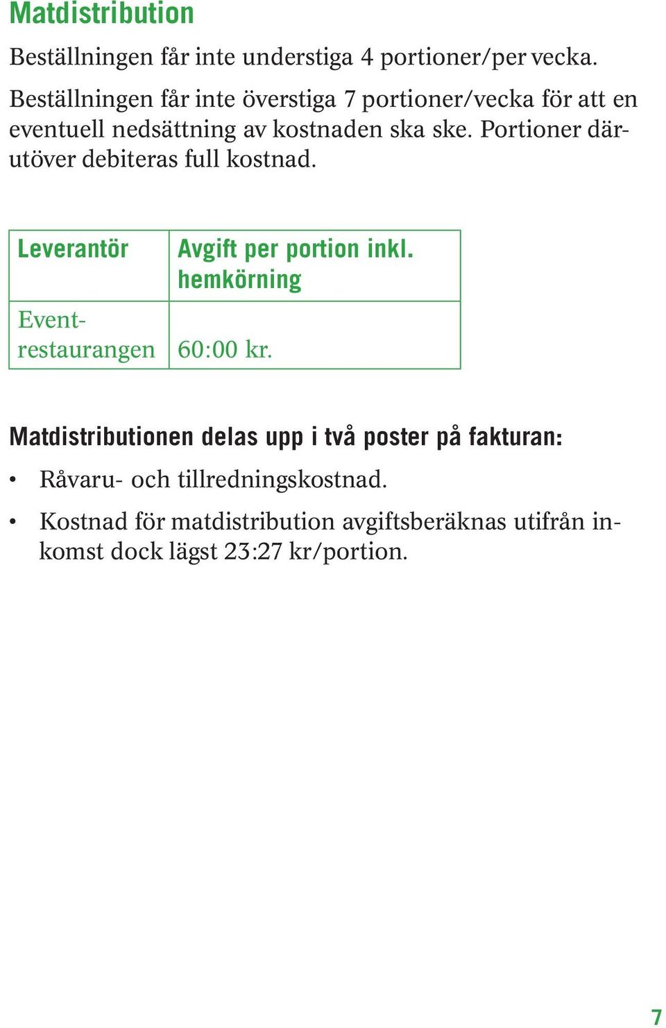 Portioner därutöver debiteras full kostnad. Leverantör Eventrestaurangen Avgift per portion inkl. hemkörning 60:00 kr.