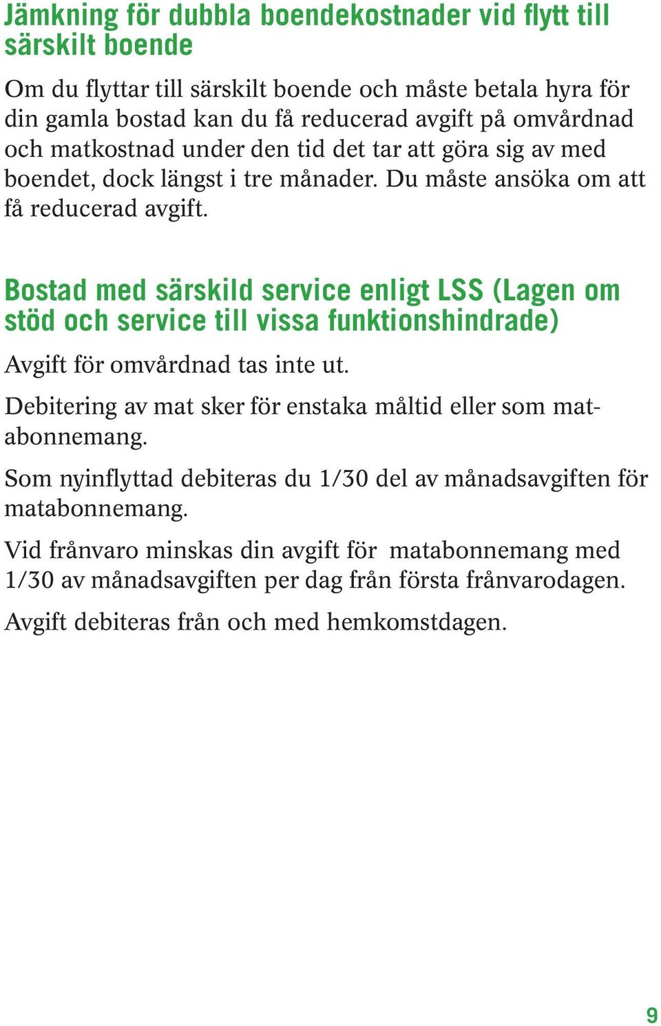 Bostad med särskild service enligt LSS (Lagen om stöd och service till vissa funktionshindrade) Avgift för omvårdnad tas inte ut.