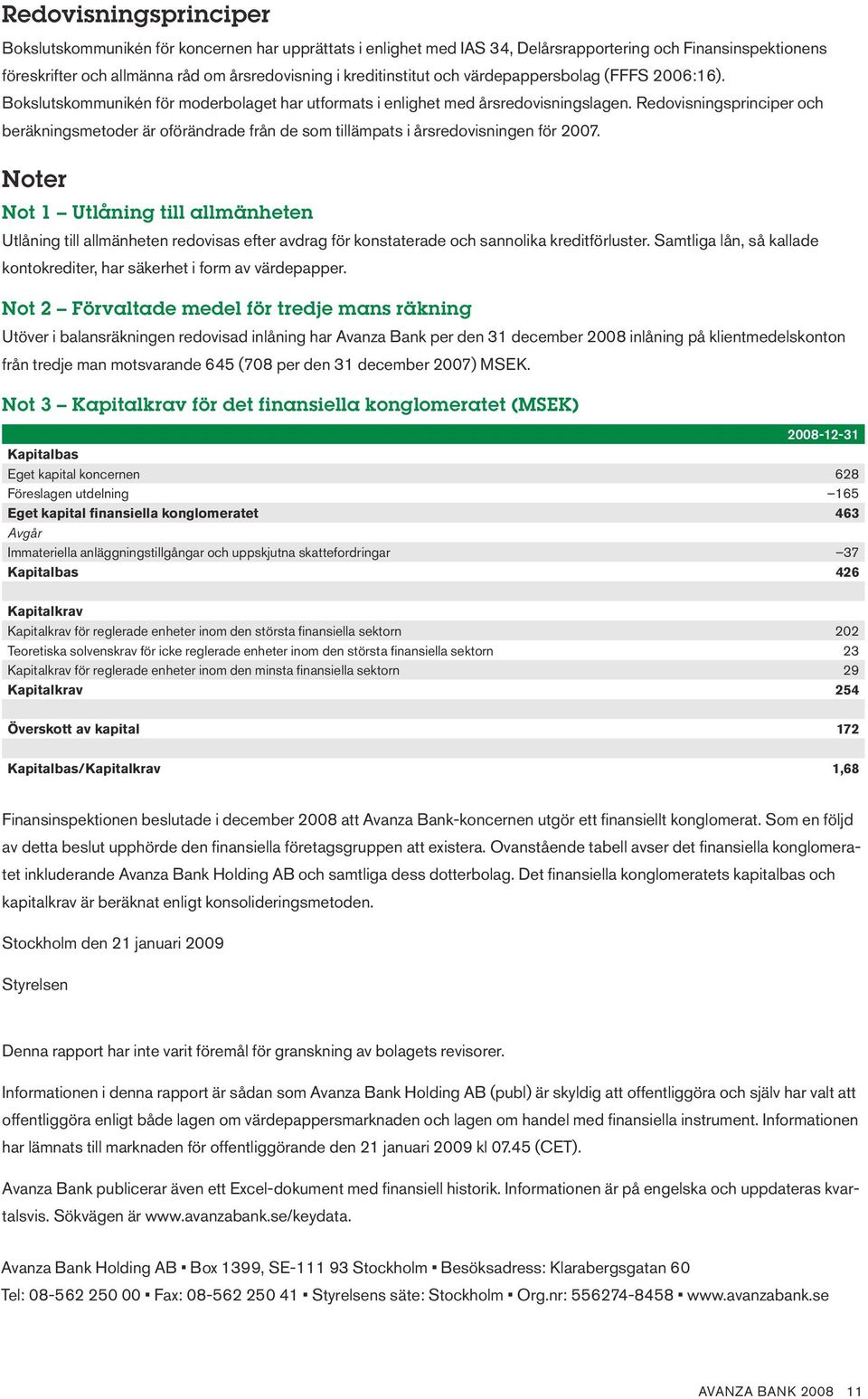 Redovis ningsprinciper och beräkningsmetoder är oade från de som tillämpats i årsredovisningen för 27.