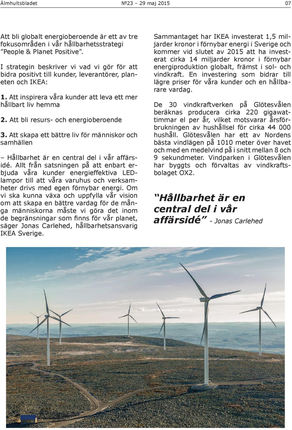 Att bli resurs- och energioberoende 3. Att skapa ett bättre liv för människor och samhällen Hållbarhet är en central del i vår affärsidé.