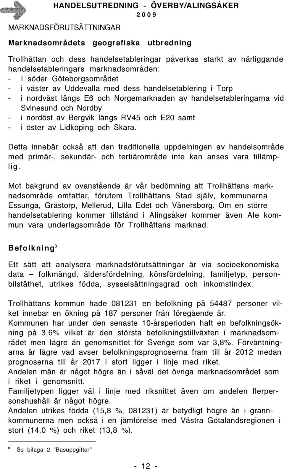 nordöst av Bergvik längs RV45 och E20 samt - i öster av Lidköping och Skara.