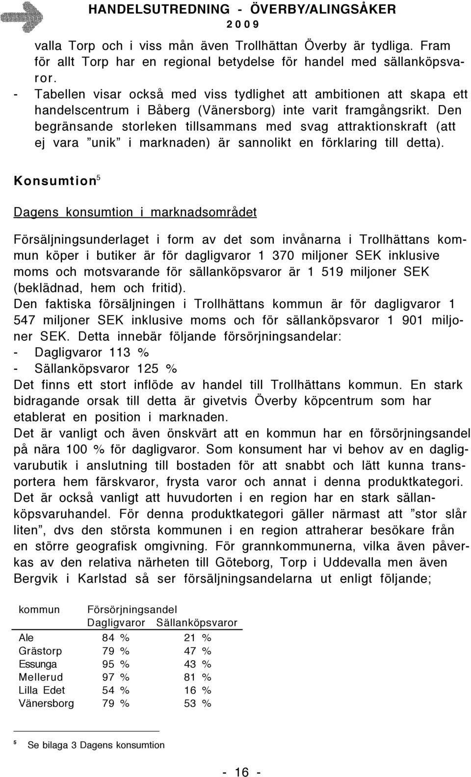 Den begränsande storleken tillsammans med svag attraktionskraft (att ej vara unik i marknaden) är sannolikt en förklaring till detta).