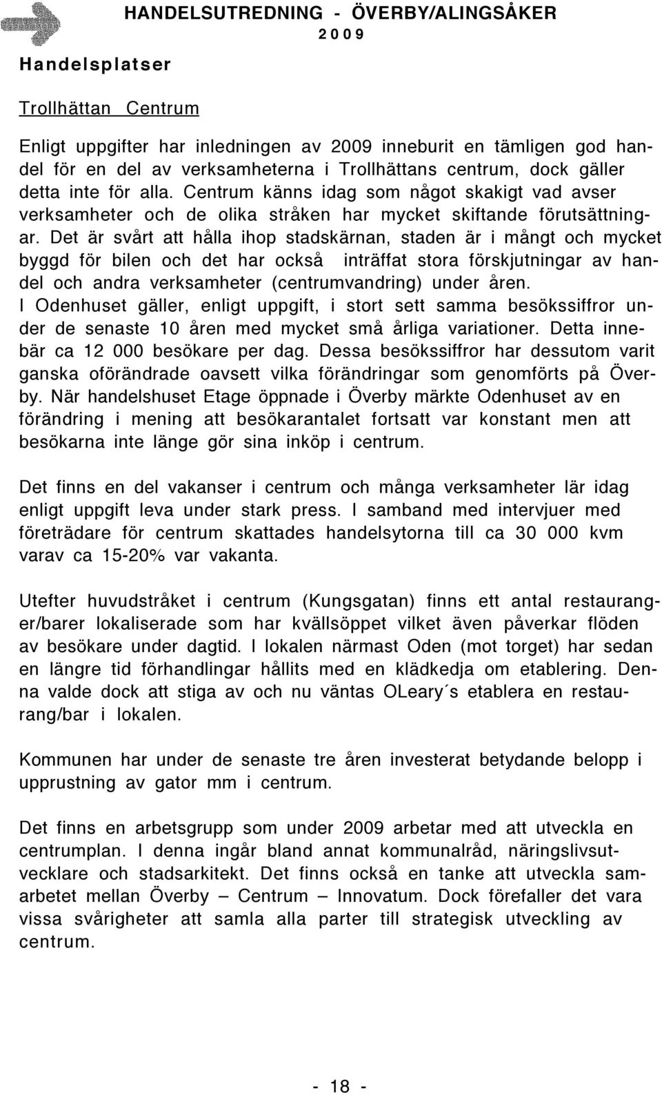 Det är svårt att hålla ihop stadskärnan, staden är i mångt och mycket byggd för bilen och det har också inträffat stora förskjutningar av handel och andra verksamheter (centrumvandring) under åren.