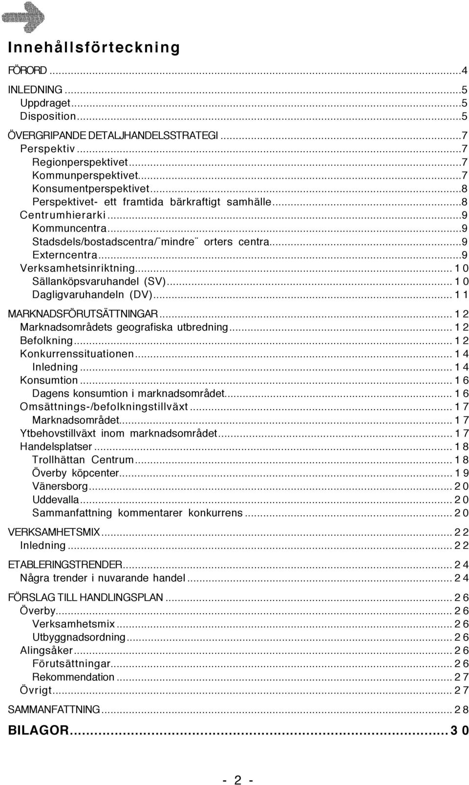 .. 1 0 Sällanköpsvaruhandel (SV)... 1 0 Dagligvaruhandeln (DV)... 1 1 MARKNADSFÖRUTSÄTTNINGAR... 1 2 Marknadsområdets geografiska utbredning... 1 2 Befolkning... 1 2 Konkurrenssituationen.