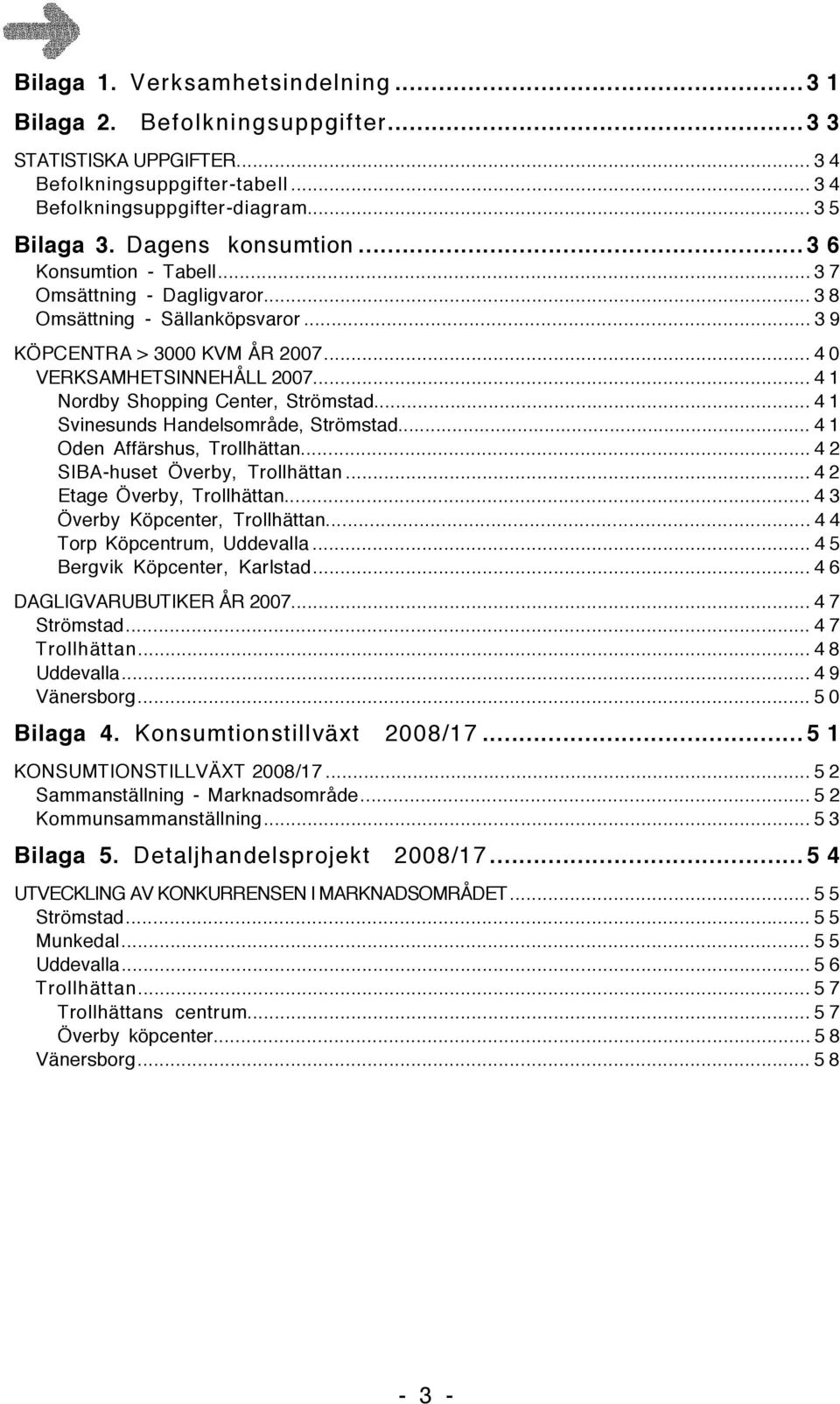 .. 4 1 Nordby Shopping Center, Strömstad... 4 1 Svinesunds Handelsområde, Strömstad... 4 1 Oden Affärshus, Trollhättan... 4 2 SIBA-huset Överby, Trollhättan... 4 2 Etage Överby, Trollhättan.