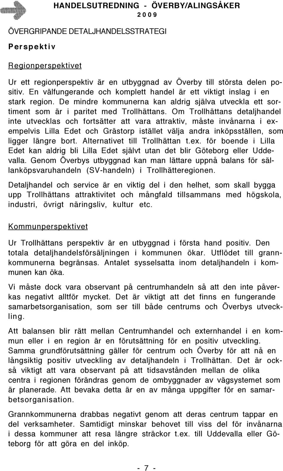 Om Trollhättans detaljhandel inte utvecklas och fortsätter att vara attraktiv, måste invånarna i exempelvis Lilla Edet och Grästorp istället välja andra inköpsställen, som ligger längre bort.