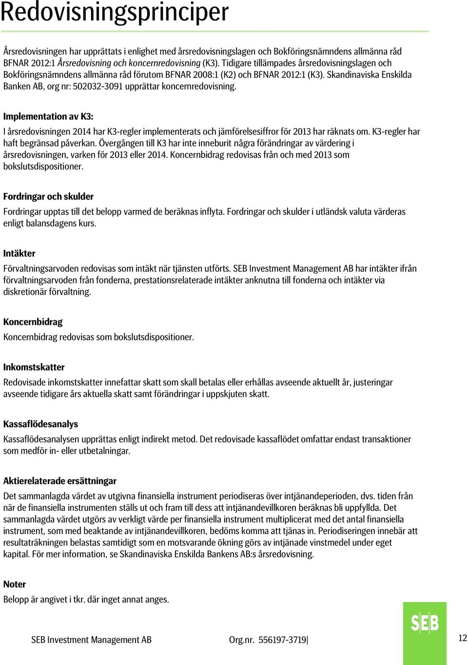 Skandinaviska Enskilda Banken AB, org nr: 502032-3091 upprättar koncernredovisning.