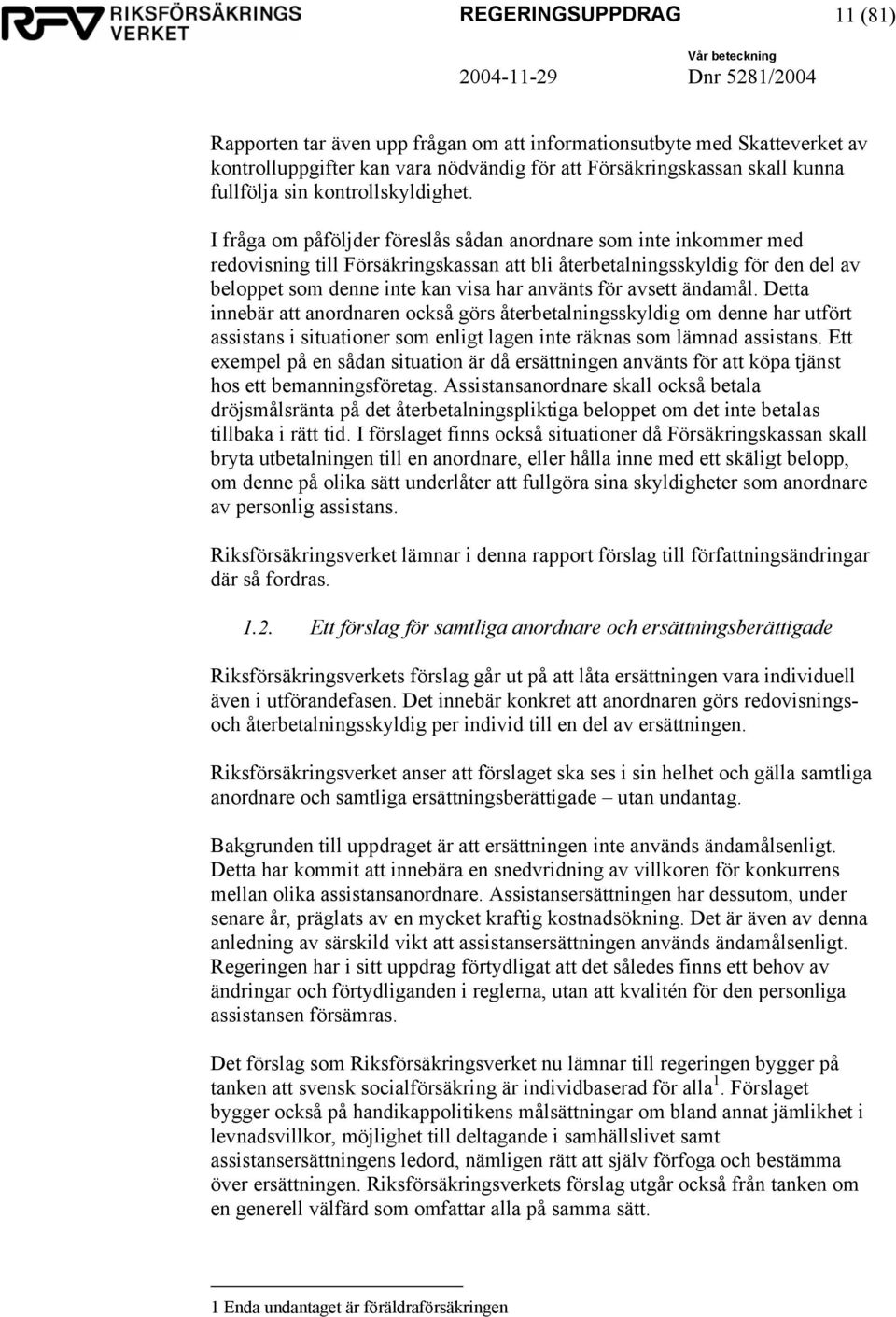 I fråga om påföljder föreslås sådan anordnare som inte inkommer med redovisning till Försäkringskassan att bli återbetalningsskyldig för den del av beloppet som denne inte kan visa har använts för