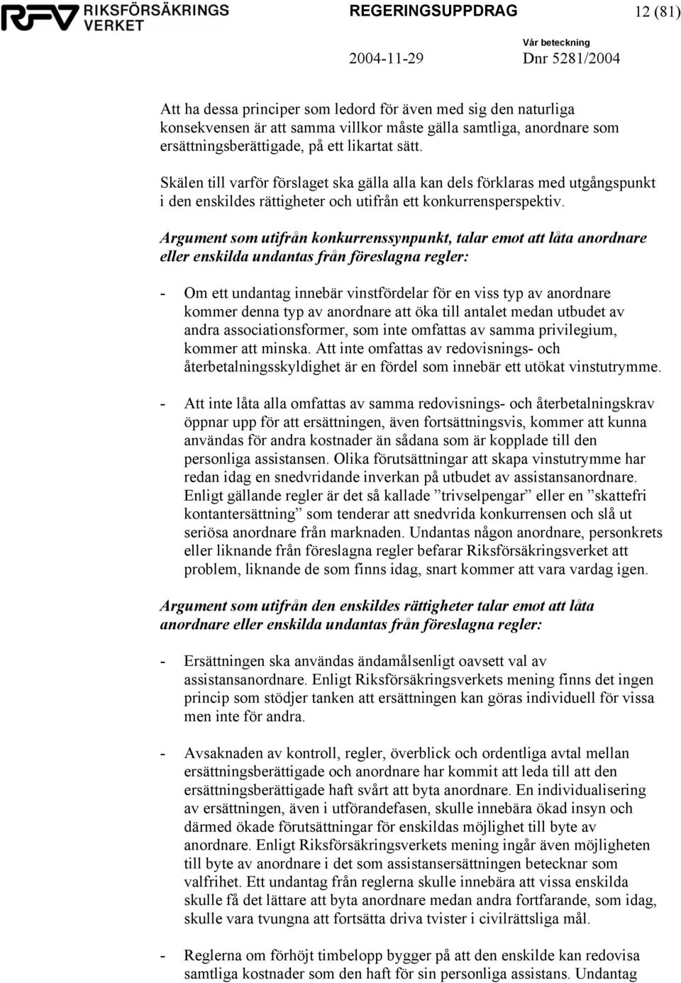 Argument som utifrån konkurrenssynpunkt, talar emot att låta anordnare eller enskilda undantas från föreslagna regler: - Om ett undantag innebär vinstfördelar för en viss typ av anordnare kommer