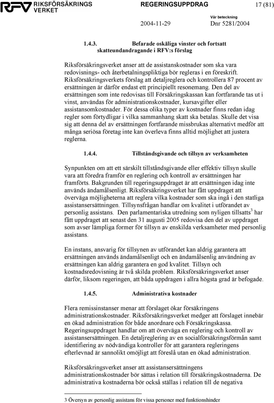 en föreskrift. Riksförsäkringsverkets förslag att detaljreglera och kontrollera 87 procent av ersättningen är därför endast ett principiellt resonemang.