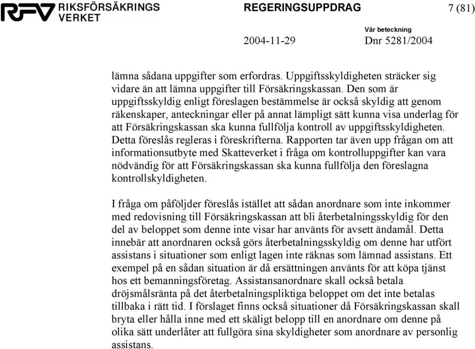 fullfölja kontroll av uppgiftsskyldigheten. Detta föreslås regleras i föreskrifterna.