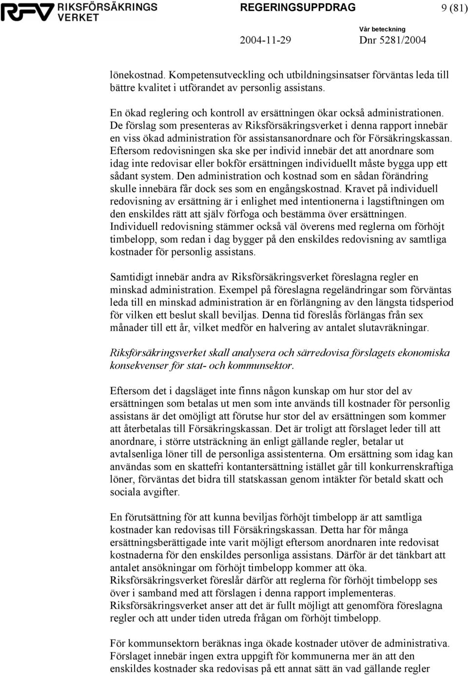 De förslag som presenteras av Riksförsäkringsverket i denna rapport innebär en viss ökad administration för assistansanordnare och för Försäkringskassan.