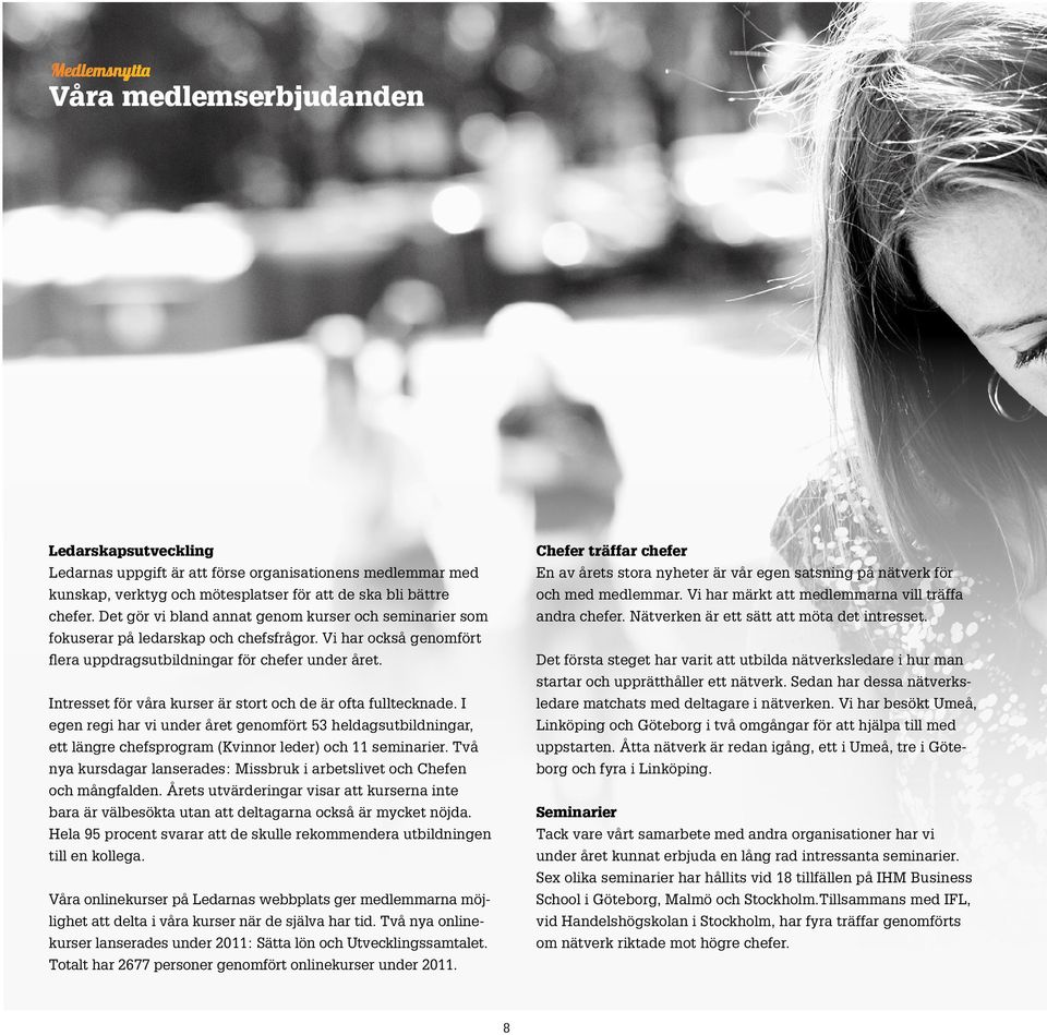 Intresset för våra kurser är stort och de är ofta fulltecknade. I egen regi har vi under året genomfört 53 heldagsutbildningar, ett längre chefsprogram (Kvinnor leder) och 11 seminarier.