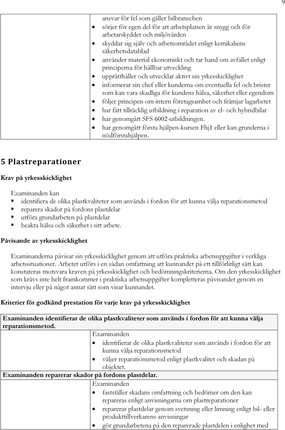 kunderna om eventuella fel och brister som kan vara skadliga för kundens hälsa, säkerhet eller egendom följer principen om intern företagsamhet och främjar lagarbetet har fått tillräcklig utbildning