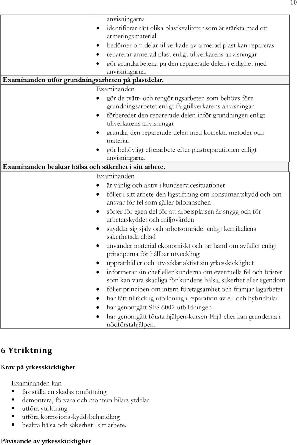gör de tvätt- och rengöringsarbeten som behövs före grundningsarbetet enligt färgtillverkarens anvisningar förbereder den reparerade delen inför grundningen enligt tillverkarens anvisningar grundar