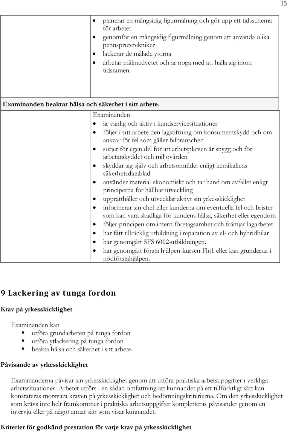 är vänlig och aktiv i kundservicesituationer följer i sitt arbete den lagstiftning om konsumentskydd och om ansvar för fel som gäller bilbranschen sörjer för egen del för att arbetsplatsen är snygg