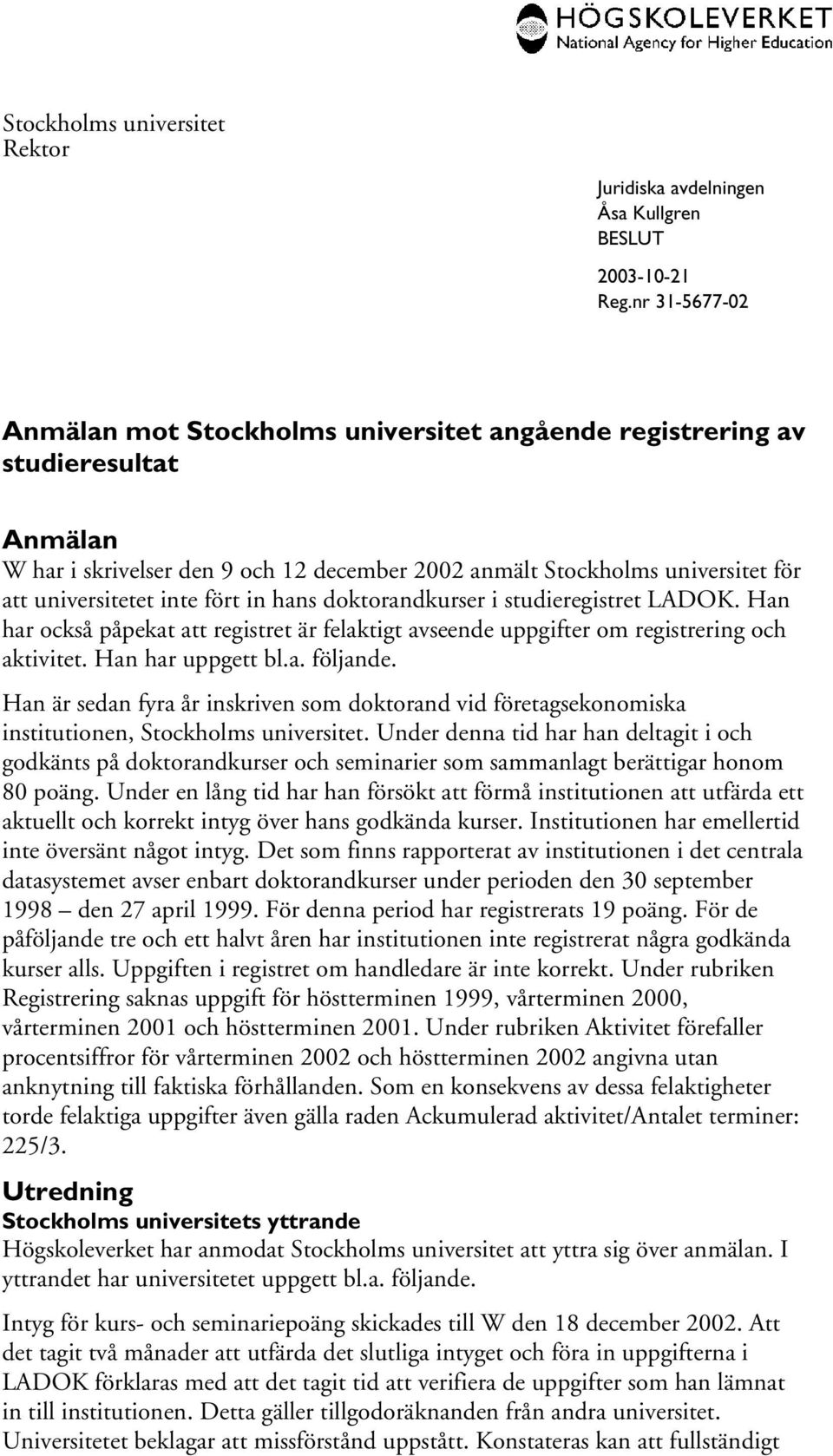 Han har också påpekat att registret är felaktigt avseende uppgifter om registrering och aktivitet. Han har uppgett bl.a. följande.